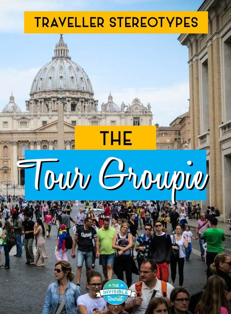 Tour Groupie - Traveller Stereotypes: What's an Invisible Tourist? | The Invisible Tourist